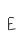 E