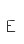 E