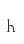 h