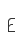 E