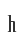 h