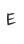 E