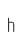 h