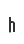 h