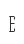 E