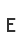 E