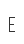 E